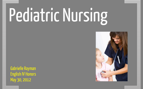 Pediatric Nursing by Gabrielle Rayman on Prezi