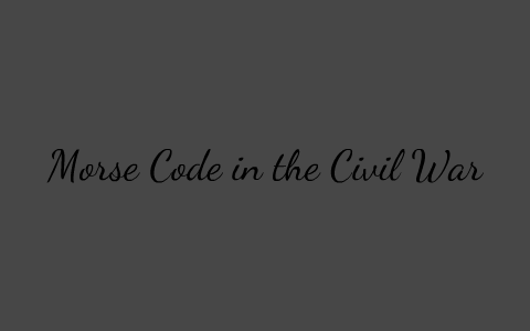 Morse Code in the Civil War by Krystal Medders