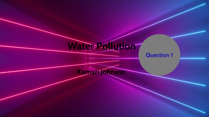Water Pollution by K J on Prezi