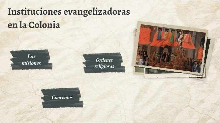 Instituciones evangelizadoras en la Colonia by Evelyn Pastrano on Prezi