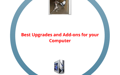 Best Upgrades and Add-ons for your Computer by Brandon Yoho on Prezi