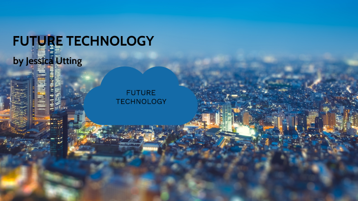 FUTURE TECHNOLOGY by Jessica Utting on Prezi