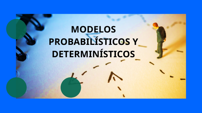 MODELOS PROBABILÍSTICOS Y DETERMINÍSTICOS by Angélica Saraí