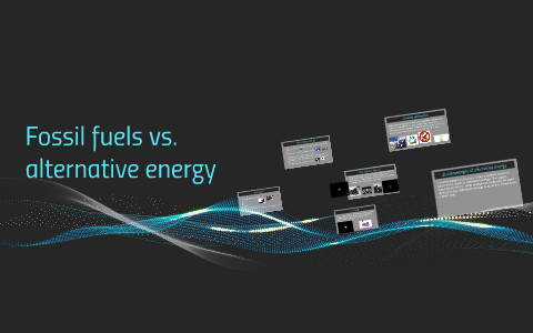 Fossil Fuels Vs Alternative Energy By Purefoy5 I E Denton On Prezi Fossil Fuels Vs Alternative Energy By Purefoy5 I E Denton On Prezi
