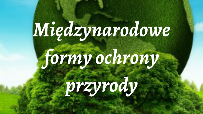 Międzynarodowe formy ochrony przyrody by Patrycja Jabłońska on Prezi