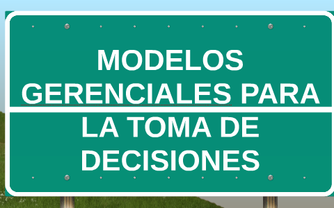 MODELOS GERENCIALES PARA LA TOMA DE DECISIONES by abraham vargas on Prezi