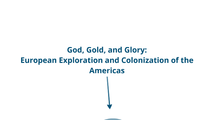 God, Gold, and Glory: European Exploration and Colonization of the