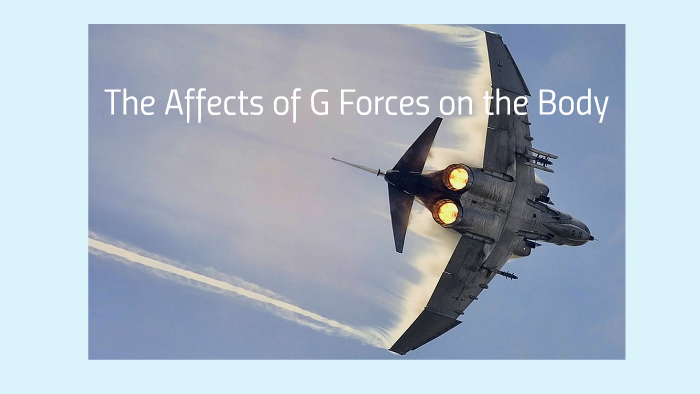 G force Affects on the Human Body by amanda anderson on Prezi