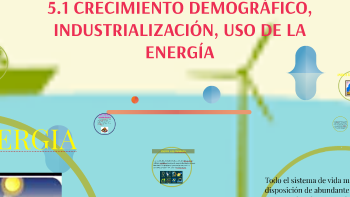 5.1 CRECIMIENTO DEMOGRAFICO, INDUSTRIALIZACION, USO DE LA EN by Yuridia