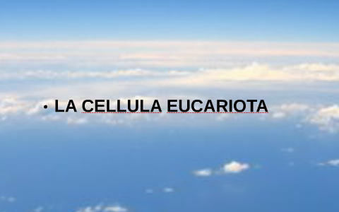 LA CELLULA EUCARIOTA by Sara Lovera on Prezi