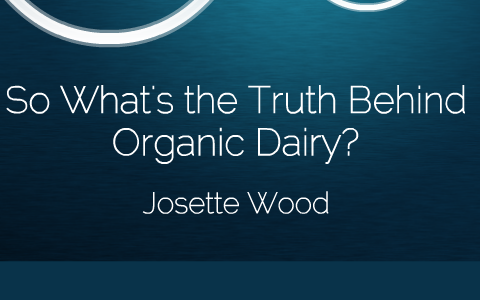 So What's the Truth Behind Organic Dairy? by Josette Wood on Prezi
