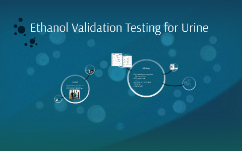 Ethanol Validation Testing for Urine by Kara Newton on Prezi