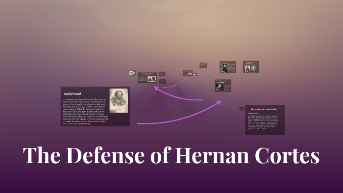 The Defense of Hernan Cortes by Alyssa Puente on Prezi