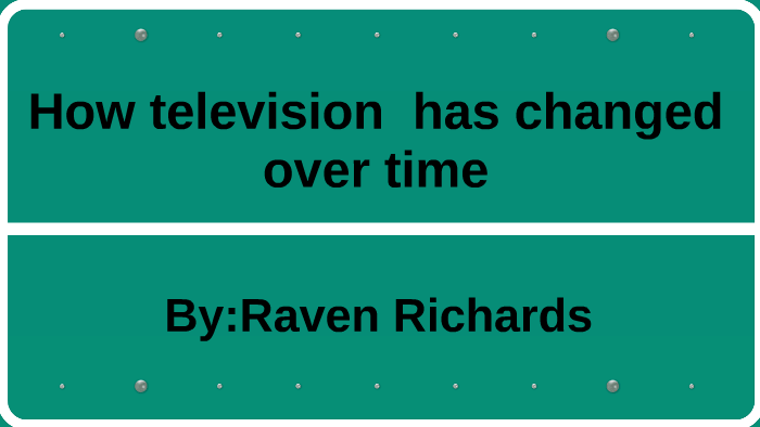 How television has changed over time by Raven Richards on Prezi