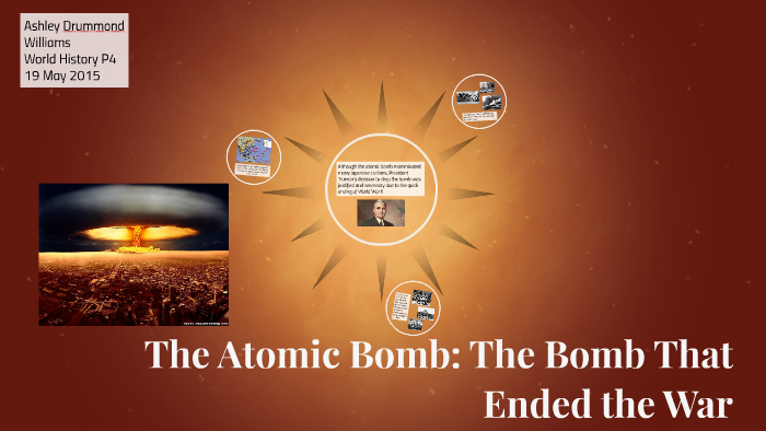 The Atomic Bomb: The Bomb That Ended the War by Ashley Drummond on Prezi