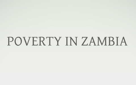 POVERTY IN ZAMBIA by on Prezi