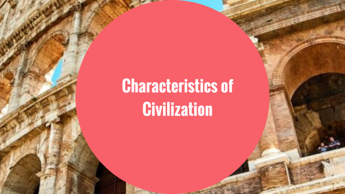 7-characteristics-of-a-civilization-by-alexis-kurtz