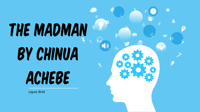 the-madman-by-chinua-achebe-by-layne-britt-on-prezi-next