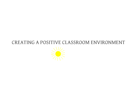 Creating a Positive Classroom Environment by Meagan DeVita on Prezi