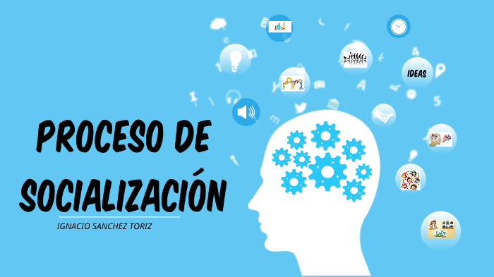 PROCESO DE SOCIALIZACIÓN By IGNACIO S.T. On Prezi