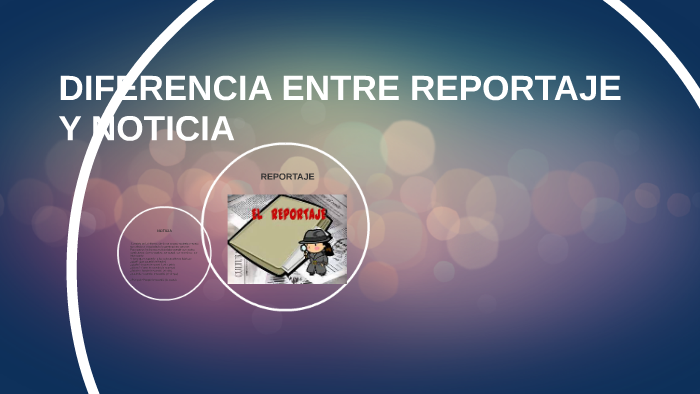 DIFERENCIA ENTRE REPORTAJE Y NOTICIA by Mariel Apango on Prezi