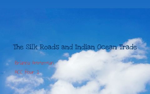 Silk Roads And Indian Ocean Trade By Brianna Ammerman On Prezi