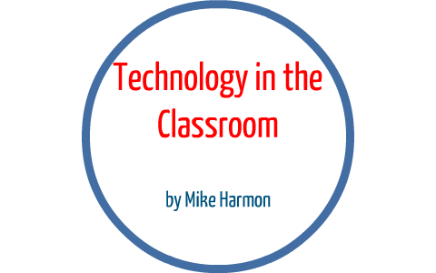Technology in the Classroom Prezi by Michael Harmon on Prezi