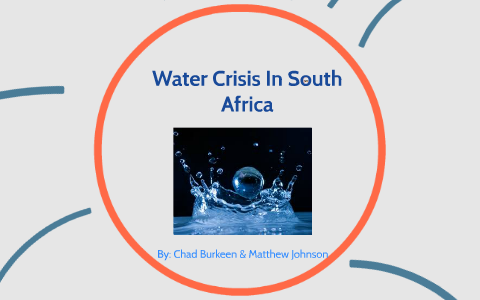 Water Crisis In South Africa by Matthew Johnson on Prezi