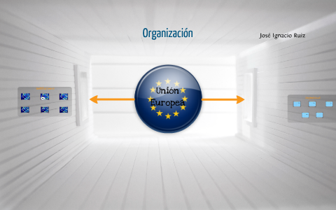 Organización de la Unión Europea. by José Ignacio Ruiz Artigues on Prezi