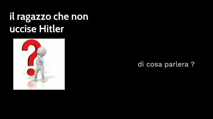 Il Ragazzo Che Non Uccise Hitler il ragazzo che non uccise hitler by Jacopo Candela on Prezi