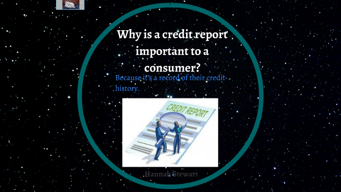 Why Is A Credit Report Important To A Consumer By Hannah Stewart On Prezi Why Is A Credit Report Important To A Consumer By Hannah Stewart On Prezi