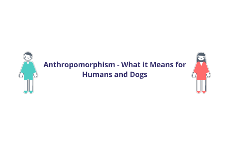 Anthropomorphism - What it Means for Humans and Dogs by Jesse Drummond