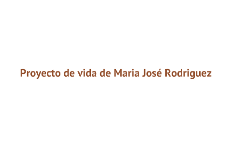 Proyecto de vida MaJo Rodriguez by Maria Jose Rodriguez Herrera on Prezi