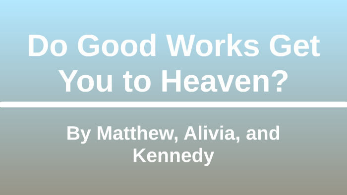 do-good-works-get-you-to-heaven-by-kennedy-dyer