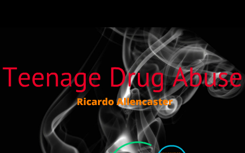 Teenage Drug Abuse by ricardo allencaster on Prezi