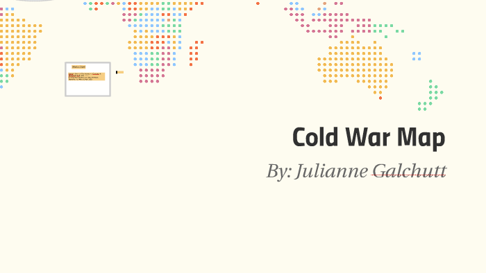 Cold War Map by julianne galchutt on Prezi