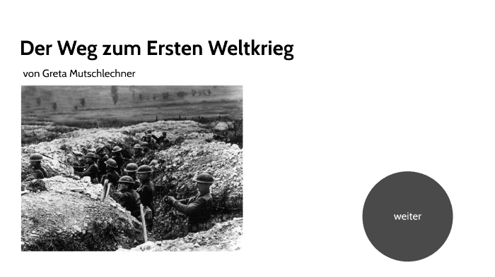 Der Weg Zum Ersten Weltkrieg Der Weg zum Ersten Weltkrieg by Greta Mutschlechner on Prezi