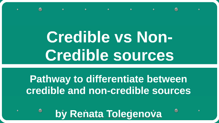 Credible Vs Non Credible Sources By Renata Tolegenova