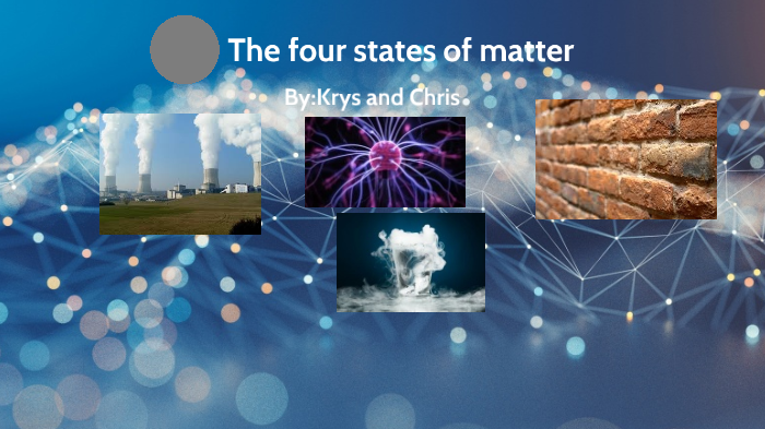 the four states of matter? by Krystopher Norberg on Prezi