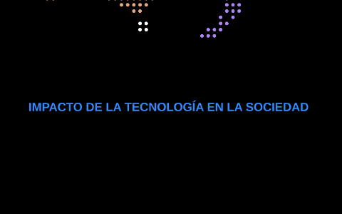 IMPACTO DE LA TECNOLOGÍA EN LA SOCIEDAD By Yuly Salamanca