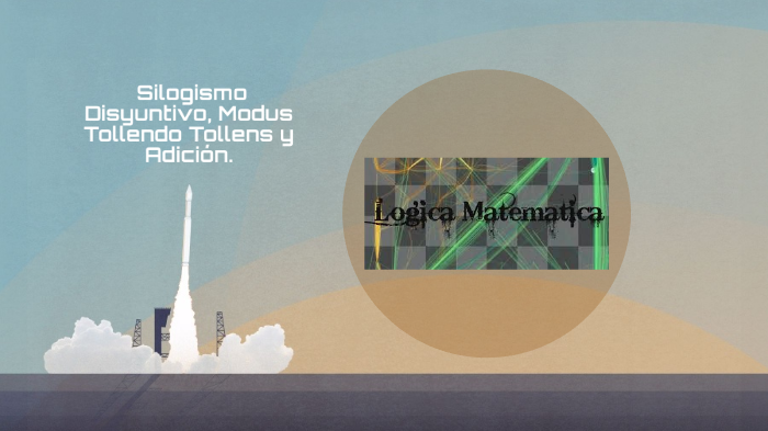 A Silogismo Disyuntivo Modus Tollendo Tollens Y Adición By Maye Cruz On Prezi 