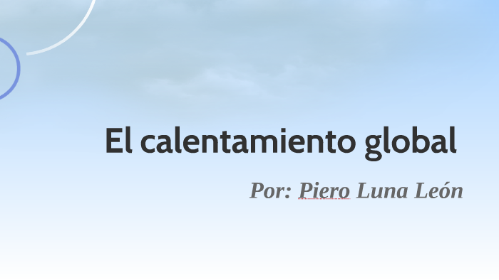 El calentamiento global by Piero Luna León on Prezi