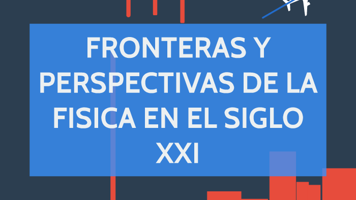 FRONTERAS Y PERSPECTIVAS DE LA FISICA by Itzel Angeles on Prezi