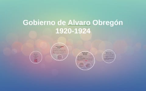 Gobierno de Alvaro Obregón by Perla Quintero on Prezi