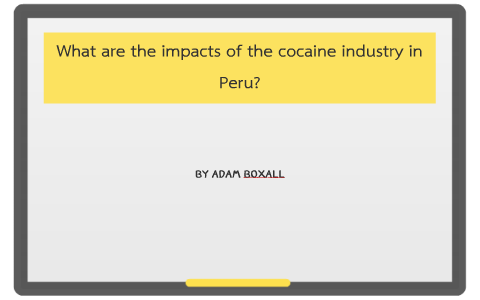 What are the impacts of the cocaine industry in peru? by adam boxall on ...