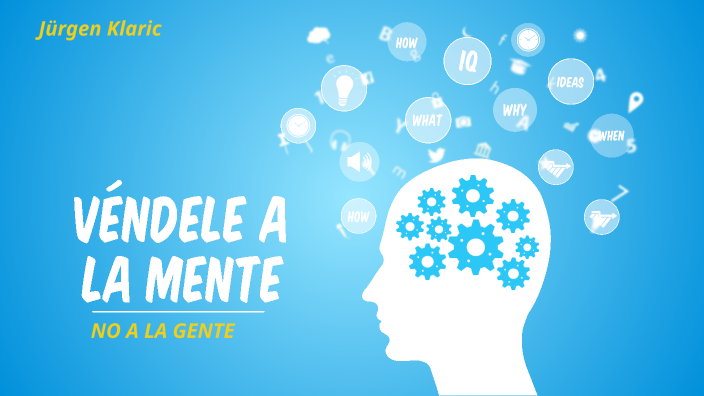 VÉNDELE A LA MENTE No a la Gente by Rod Ortega on Prezi