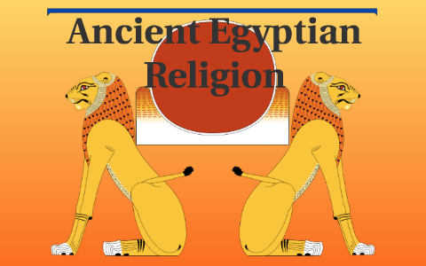 Ancient Egyptian Religion by A. Ellingham on Prezi