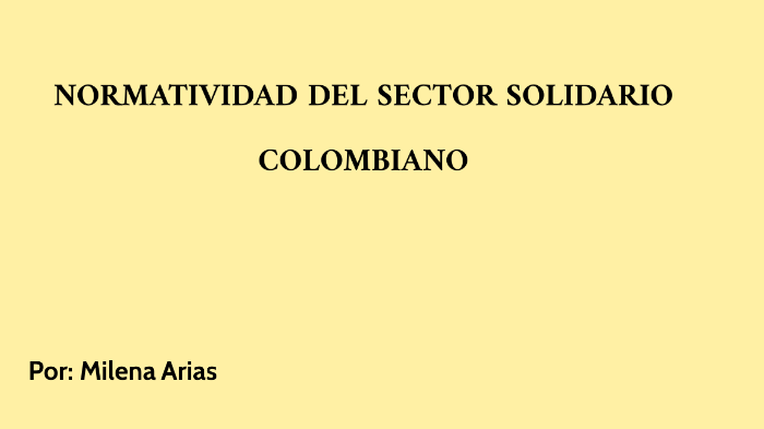 NORMATIVIDAD DEL SECTOR SOLIDARIO COLOMBIANO by Milena Arias on Prezi
