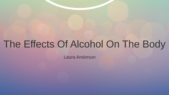The Effects Of Alcohol On The Body by Laura Anderson on Prezi