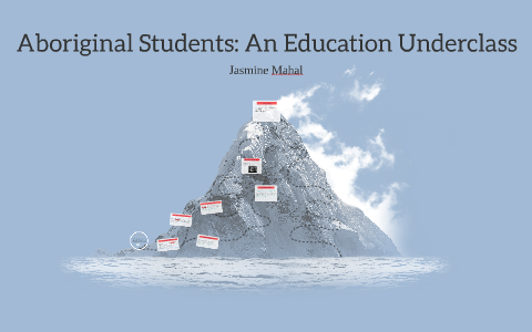 Aboriginal Students: An Education Underclass by Jasmine Mahal on Prezi